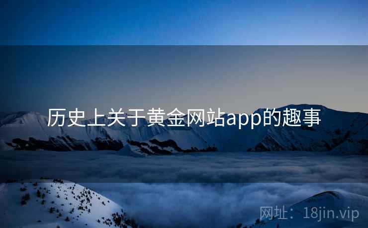 历史上关于黄金网站app的趣事