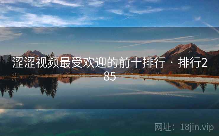 涩涩视频最受欢迎的前十排行 · 排行285