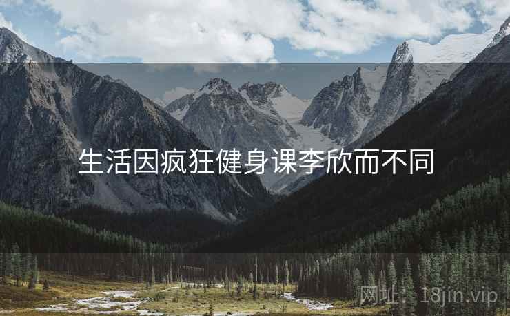 生活因疯狂健身课李欣而不同