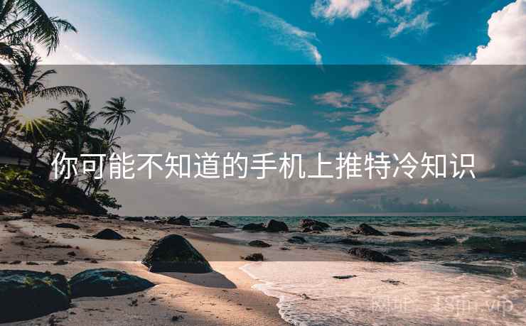 你可能不知道的手机上推特冷知识