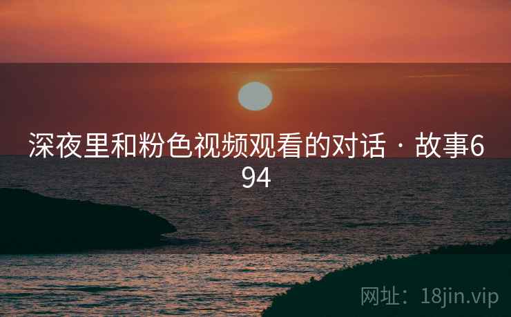 深夜里和粉色视频观看的对话 · 故事694